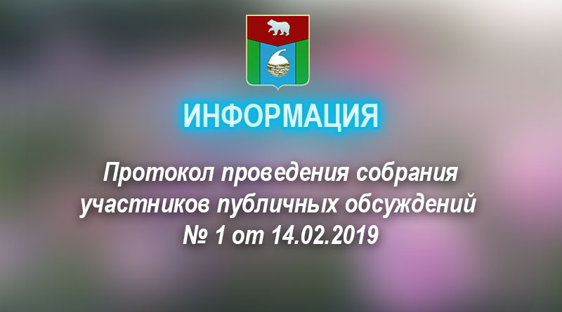 Протокол проведения собрания участников публичных обсуждений № 1 от 14.02.2019